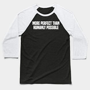 more perfect than humanly possible Baseball T-Shirt